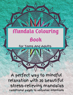 Mandala Colouring Book For Teens And Adults. A Perfect Way To Mindful Relaxation with 20 Beautiful Stress-relieving Mandalas.: Best Mindfulness Practice, Pages To Set Intentions, Meditation And Anxiety Relief Technique. Intuitive Art For Teens & Adults