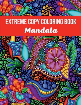Mandala Extreme Copy Coloring Book: Stress Relieving Mandala Designs for Adults Relaxation, Meditation and Happiness Coloring Pages - David C Morgan