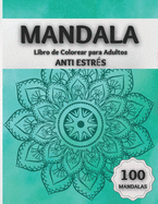 Mandala Libro de Colorear para Adultos ANTI ESTR?S: Incre?bles Pginas para Colorear con 100 Hermosos Mandalas Diseados para Relajar el Cerebro y Calmar el Alma