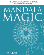 Mandala Magic - The Ultimate Mindfulness Coloring Book: The Ultimate Mindfulness Coloring Book