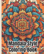 Mandala Style Coloring Book: Mindful Patterns, Mandala Style Patterns, Exciting And Mindful Adult Coloring Book / Mandala Art Designs Coloring Pages For Stress Relief and Relaxation