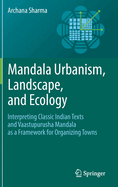 Mandala Urbanism, Landscape, and Ecology: Interpreting classic Indian texts and Vaastupurusha mandala as a framework for organizing towns