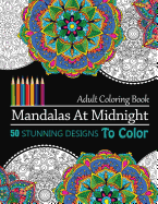 Mandalas at Midnight: 50 Stunning Designs to Color and Stress Relieving Patterns for Adult: Relaxation, Meditation and Happiness (Stunning Mandalas on Black Background)