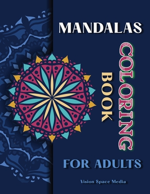 Mandalas Coloring Book for Adults: Mandala coloring book for adults stress relief Relaxation Design Mandalas, Flowers, Animals, Paisley Patterns And More: Coloring Book for Adults - Media, Vision Space