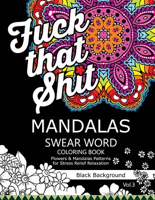 Mandalas Swear Word Coloring Book Black Background Vol.3: Stress Relief Relaxation Flowers Patterns - Swear Word Coloring Book Dark, and Antionette M Allen