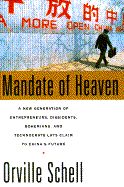 Mandate of Heaven: A New Generation of Entrepreneurs, Dissidents, Bohemians, and Technocrats Lays Claim to China's Future - Schell, Orville