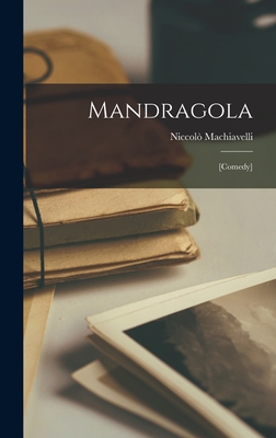 Mandragola; [comedy] - Machiavelli, Niccolo 1469-1527 (Creator)