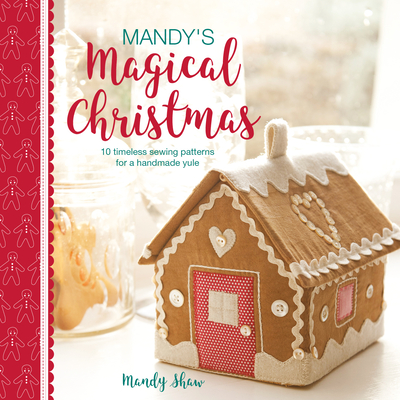 Mandy's Magical Christmas: 10 Timeless Sewing Patterns for a Handmade Yule - Shaw, Mandy