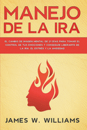 Manejo de la ira: El cambio de imagen mental de 21 d?as para tomar el control de tus emociones y conseguir liberarte de la ira, el estr?s y la ansiedad