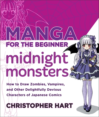 Manga for the Beginner Midnight Monsters: How to Draw Zombies, Vampires, and Other Delightfully Devious Characters of Japanese Comics - Hart, Christopher