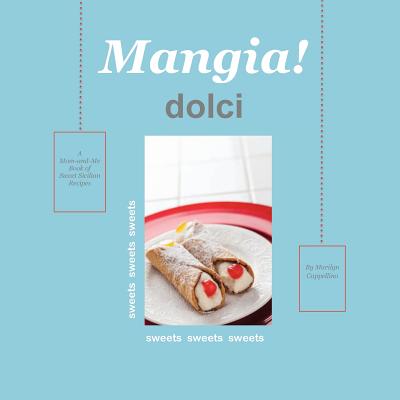 Mangia! Dolci: A Mom-and-Me Book of Sweet Sicilian Recipes - Cappellino, Marilyn