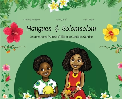 Mangues et Solomsolom.: Les Aventures Fruit?es de Louis et Ella en Gambie - Joof, Emily, and Rosen, Mathilda (Illustrator), and Nian, Lena (Photographer)