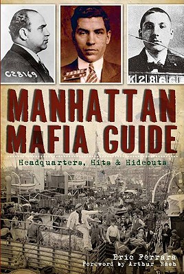 Manhattan Mafia Guide: Hits, Homes & Headquarters - Ferrara, Eric, and Nash, Arthur (Foreword by)