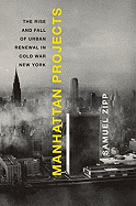 Manhattan Projects: The Rise and Fall of Urban Renewal in Cold War New York