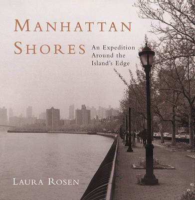 Manhattan Shores: An Expedition Around the Island's Edge - Rosen, Laura