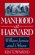 Manhood at Harvard: William James and Others