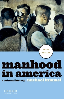 Manhood in America: A Cultural History - Kimmel, Michael, Professor