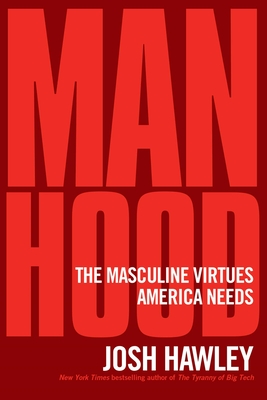 Manhood: The Masculine Virtues America Needs - Hawley, Josh