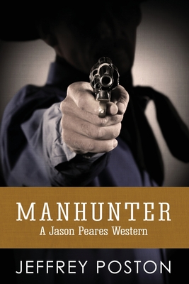 Manhunter: A Jason Peares Historical Western Book 4 - Poston, Jeffrey