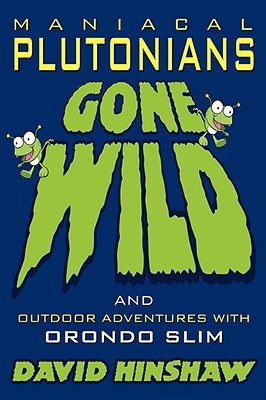 Maniacal Plutonians Gone Wild: Outdoor Adventures with Orondo Slim - Hinshaw, David