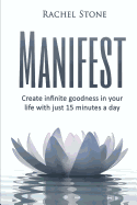 Manifest: Create Infinite Goodness in Your Life with Just 15 Minutes a Day