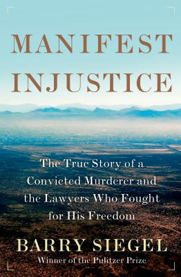 Manifest Injustice: The True Story of a Convicted Murderer and the Lawyers Who Fought for His Freedom - Siegel, Barry