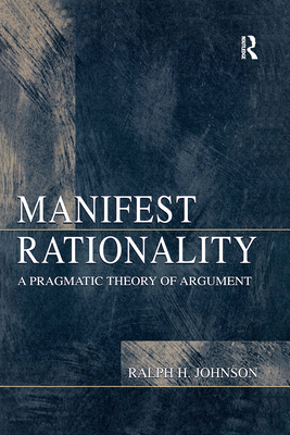 Manifest Rationality: A Pragmatic Theory of Argument - Johnson, Ralph H