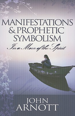 Manifestations and Prophetic Symbolism in a Move of the Spirit - Arnott, John