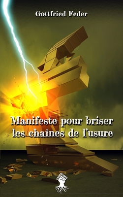 Manifeste pour briser les chanes de l'usure: Nouvelle dition - Feder, Gottfried, and Drac, Michel (Foreword by)