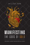 Manifesting the Gods of Gold: Exposing the Agenda Behind Spiritual Chaos