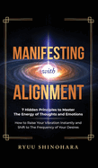 Manifesting with Alignment: 7 Hidden Principles to Master the Energy of Thoughts and Emotions - How to Raise Your Vibration Instantly and Shift to The Frequency of Your Desires