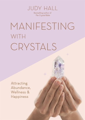 Manifesting with Crystals: Attracting Abundance, Wellness & Happiness - Hall, Judy