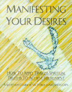 Manifesting Your Desires: How to Apply Timeless Spiritual Truths to Achieve Fulfillment - Loveland-Coen, Victoria