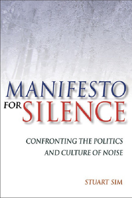 Manifesto for Silence: Confronting the Politics and Culture of Noise - Sim, Stuart