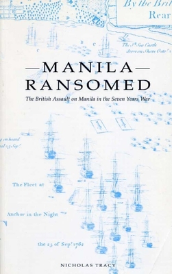 Manila Ransomed: The British Assault on Manila in the Seven Years War - Tracy, Nicholas