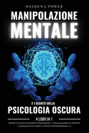 MANIPOLAZIONE MENTALE e i Segreti della PSICOLOGIA OSCURA: 4 libri in 1 - Scopri le Tecniche Segrete di Persuasione, come Analizzare le Persone, il Linguaggio del Corpo e l'Ipnosi Conversazionale 2.0