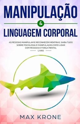 Manipulao & Linguagem corporal: As pessoas manipulam e reconhecem mentiras - Saiba tudo sobre - Psicologia e manipulao, como lidar com pessoas e fora mental - Livro - Bezerra, Tatiane (Translated by), and Krone, Max