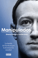 Manipulados: La Batalla de Facebook Por La Dominaci?n Mundial / An Ugly Truth: Inside Facebook's Battle for Domination