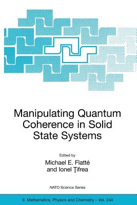Manipulating Quantum Coherence in Solid State Systems - Flatt, Michael E (Editor), and Tifrea, Ionel (Editor)