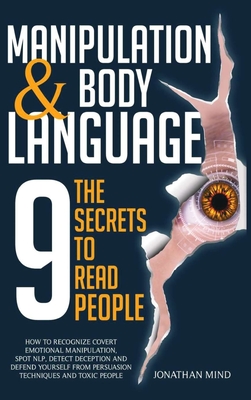 Manipulation and Body Language: The 9 Secrets to Read People. How to Recognize Covert Emotional Manipulation, Spot NLP, Detect Deception, and Defend Yourself from Persuasion Techniques and Toxic People - Mind, Jonathan