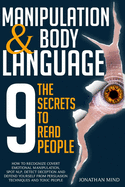Manipulation and Body Language: The 9 Secrets to Read People. How to Recognize Covert Emotional Manipulation, Spot NLP, Detect Deception, and Defend Yourself from Persuasion Techniques and Toxic People
