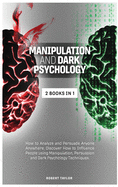 Manipulation and Dark Psychology: 2 Books in 1: How to Analyze and Persuade Anyone Anywhere. Discover How to Influence People using Manipulation, Persuasion and Dark Psychology Techniques.