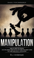 Manipulation: Dark Psychology - How to Analyze People and Influence Them to Do Anything You Want Using Nlp and Subliminal Persuasion (Body Language, Human Psychology)