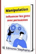 Manipulation: Influencer les gens avec persuasion