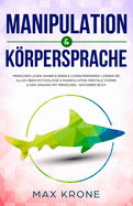 Manipulation & Krpersprache: Menschen lesen, manipulieren & L?gen erkennen. Lernen Sie alles ?ber Psychologie & Manipulation, mentale St?rke & den Umgang mit Menschen - Ratgeber Buch