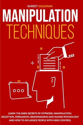 Manipulation Techniques: A Complete Guide on Mind Control. Improve your Hypnosis and Psychology Techniques by becoming a Skilled Persuader and Control Human's Behavior. - Goleman, Barret