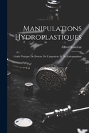 Manipulations Hydroplastiques: Guide Pratique Du Doreuv de L'Argenteur Et Du Galvanoplaste ......