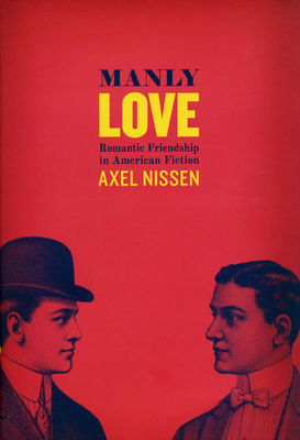 Manly Love: Romantic Friendship in American Fiction - Nissen, Axel