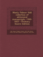 Manly Palmer Hall Collection of Alchemical Manuscripts, 1500-1825 - Primary Source Edition