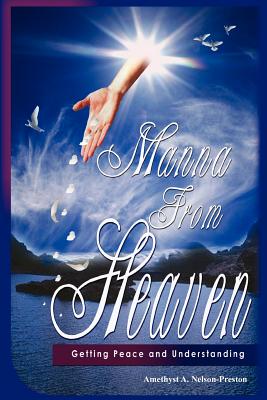 Manna from Heaven: Getting Peace and Understanding - Nelson-Preston, Amethyst A